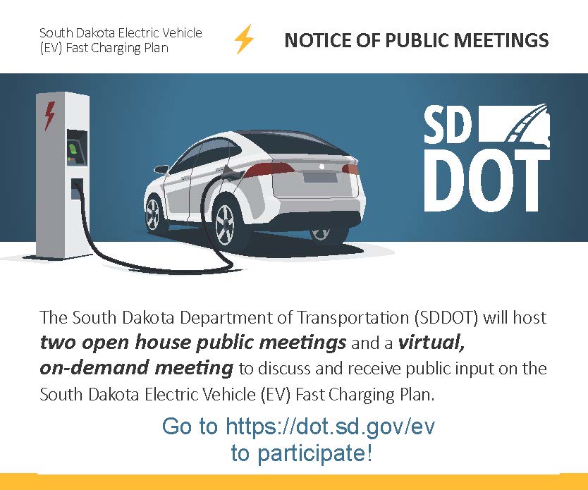 SDDOT notice of public meetings on the South Dakota Electric Vehicle Fast Charging Plan: two open house meetings and a virtual on-demand meeting. Go to https://dot.sd.gov/ev to participate.